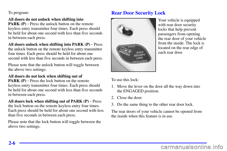 CADILLAC CATERA 2000 1.G Manual PDF 2-6
To program:
All doors do not unlock when shifting into 
PARK (P) 
- Press the unlock button on the remote
keyless entry transmitter four times. Each press should
be held for about one second with 