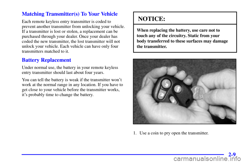 CADILLAC CATERA 2000 1.G Manual PDF 2-9 Matching Transmitter(s) To Your Vehicle
Each remote keyless entry transmitter is coded to
prevent another transmitter from unlocking your vehicle.
If a transmitter is lost or stolen, a replacement