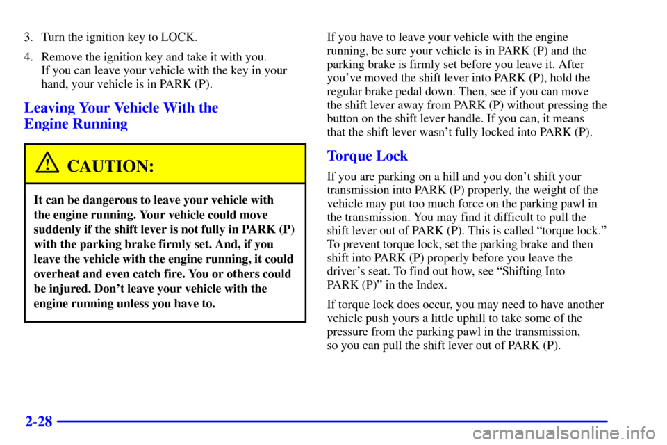 CADILLAC CATERA 2000 1.G Owners Manual 2-28
3. Turn the ignition key to LOCK.
4. Remove the ignition key and take it with you. 
If you can leave your vehicle with the key in your
hand, your vehicle is in PARK (P).
Leaving Your Vehicle With