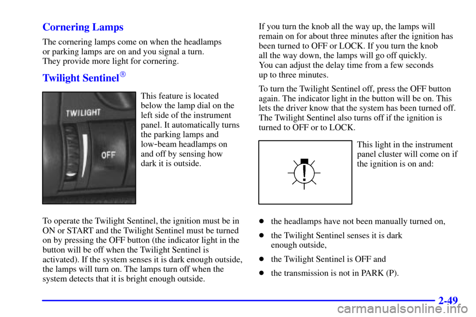 CADILLAC CATERA 2001 1.G Owners Manual 2-49 Cornering Lamps
The cornering lamps come on when the headlamps 
or parking lamps are on and you signal a turn. 
They provide more light for cornering.
Twilight Sentinel
This feature is located
b