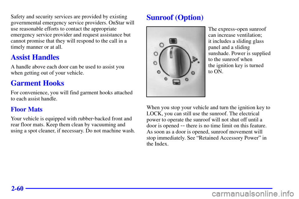 CADILLAC CATERA 2001 1.G Owners Manual 2-60
Safety and security services are provided by existing
governmental emergency service providers. OnStar will
use reasonable efforts to contact the appropriate
emergency service provider and reques