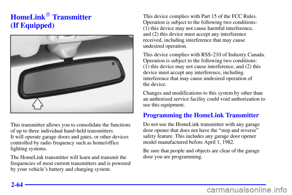 CADILLAC CATERA 2001 1.G Owners Manual 2-64
HomeLink Transmitter 
(If Equipped)
This transmitter allows you to consolidate the functions
of up to three individual hand
-held transmitters. 
It will operate garage doors and gates, or other 