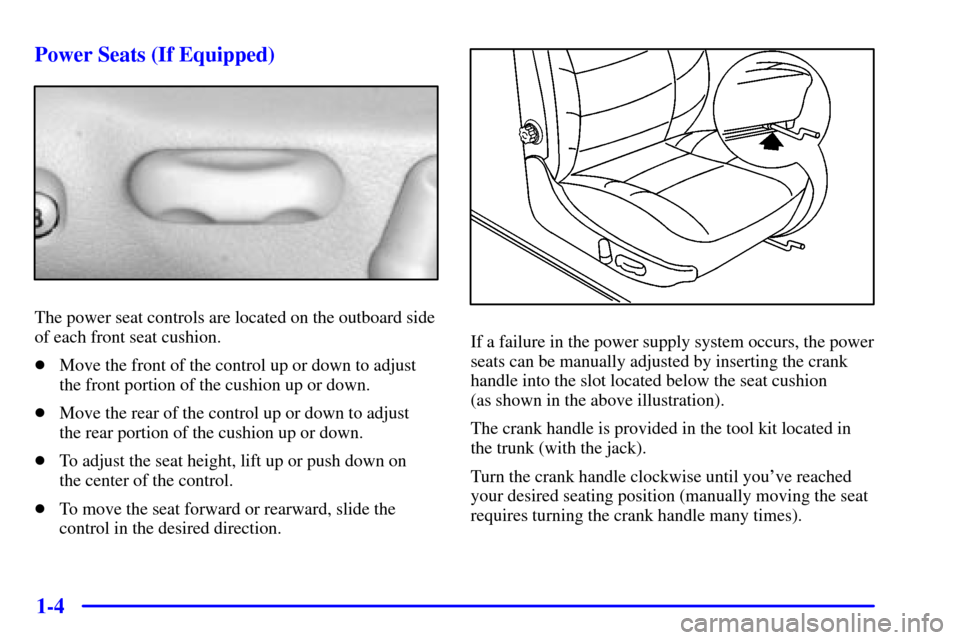 CADILLAC CATERA 2001 1.G User Guide 1-4 Power Seats (If Equipped)
The power seat controls are located on the outboard side
of each front seat cushion.
Move the front of the control up or down to adjust
the front portion of the cushion 