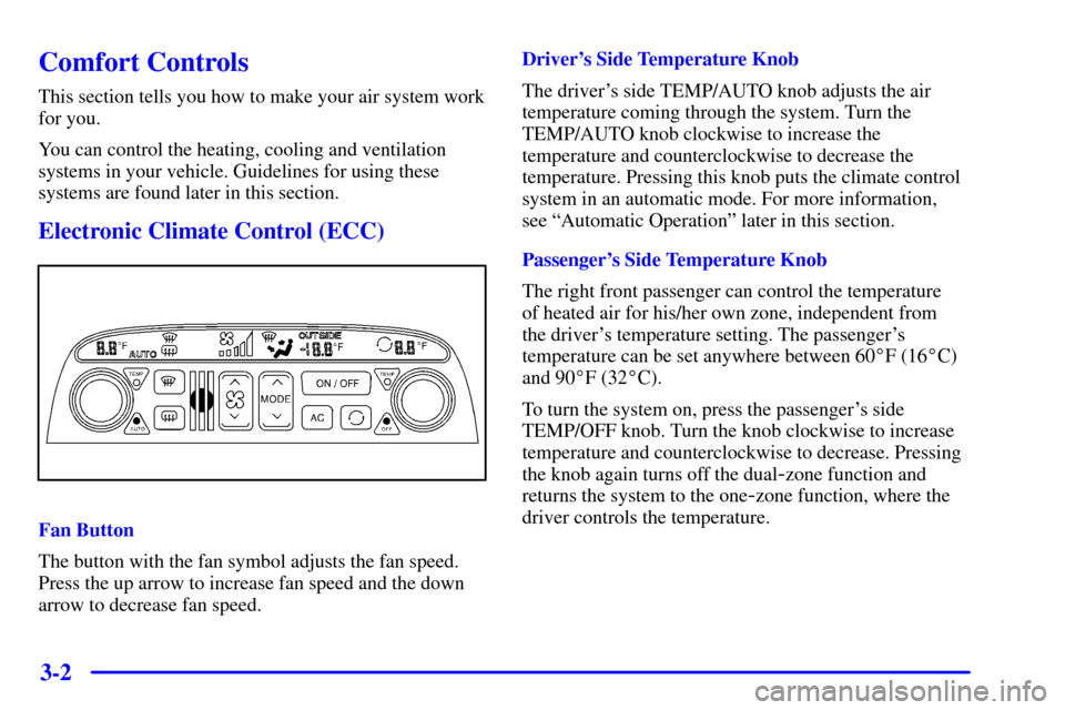 CADILLAC CATERA 2001 1.G Owners Manual 3-2
Comfort Controls
This section tells you how to make your air system work
for you.
You can control the heating, cooling and ventilation
systems in your vehicle. Guidelines for using these
systems a