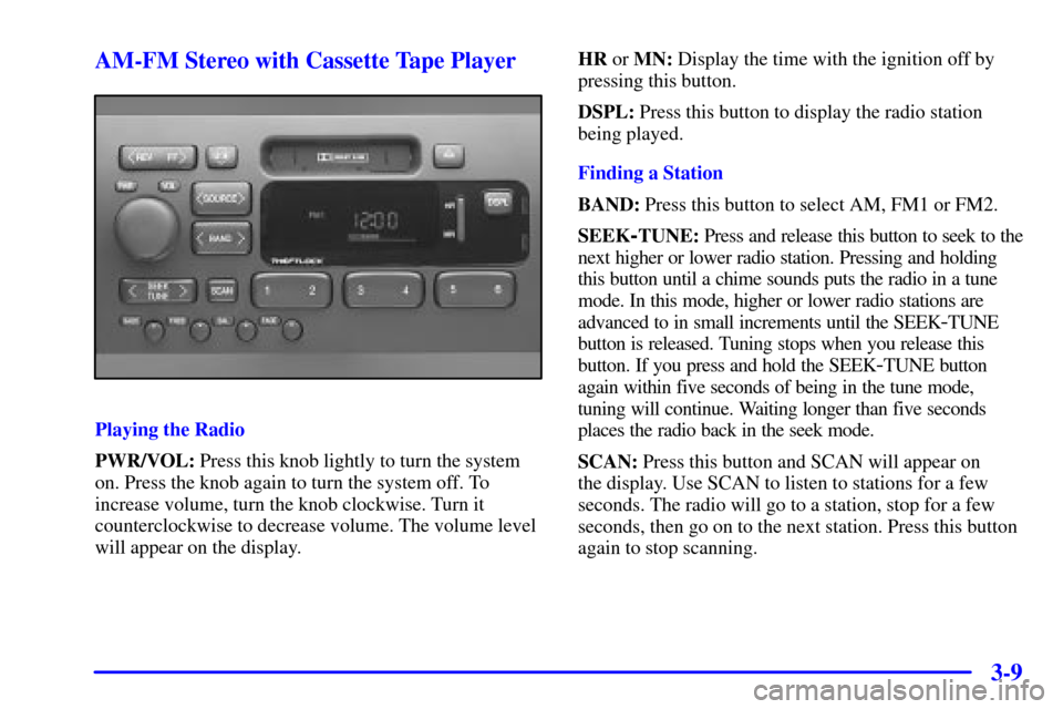 CADILLAC CATERA 2001 1.G Owners Manual 3-9 AM-FM Stereo with Cassette Tape Player
Playing the Radio
PWR/VOL: Press this knob lightly to turn the system
on. Press the knob again to turn the system off. To
increase volume, turn the knob cloc
