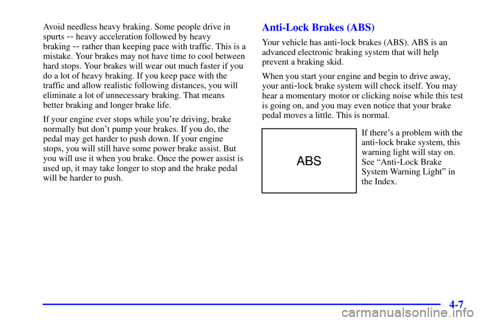 CADILLAC CATERA 2001 1.G User Guide 4-7
Avoid needless heavy braking. Some people drive in
spurts 
-- heavy acceleration followed by heavy 
braking 
-- rather than keeping pace with traffic. This is a
mistake. Your brakes may not have t