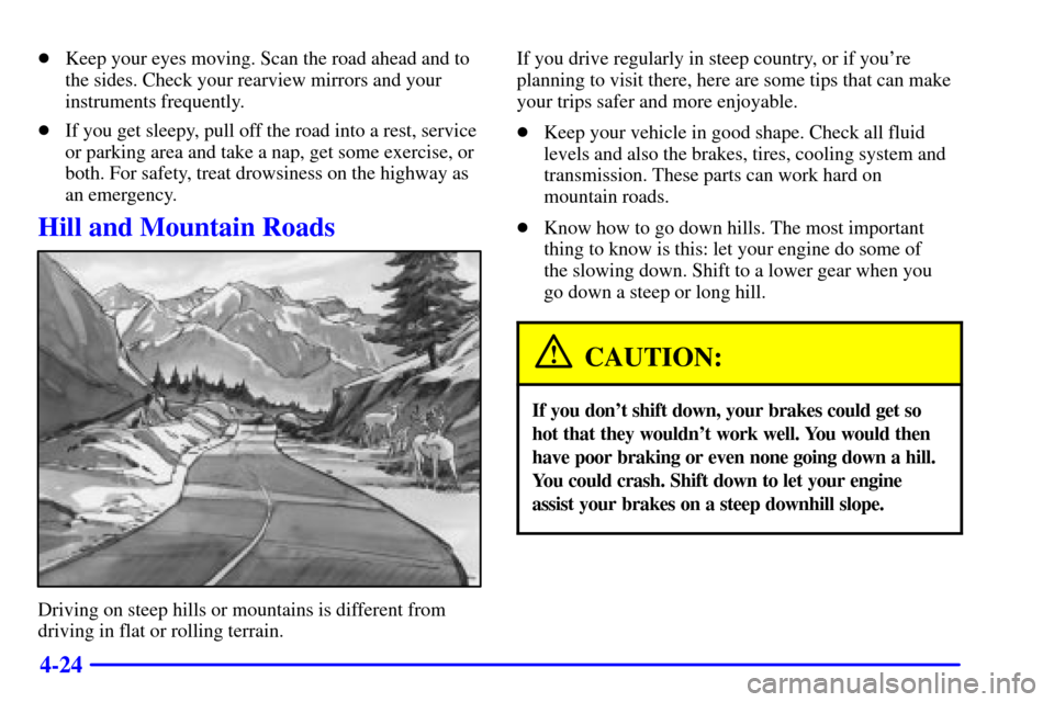 CADILLAC CATERA 2001 1.G User Guide 4-24
Keep your eyes moving. Scan the road ahead and to
the sides. Check your rearview mirrors and your
instruments frequently.
If you get sleepy, pull off the road into a rest, service
or parking ar