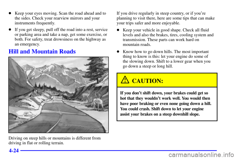 CADILLAC CATERA 2001 1.G Owners Manual 4-24
Keep your eyes moving. Scan the road ahead and to
the sides. Check your rearview mirrors and your
instruments frequently.
If you get sleepy, pull off the road into a rest, service
or parking ar