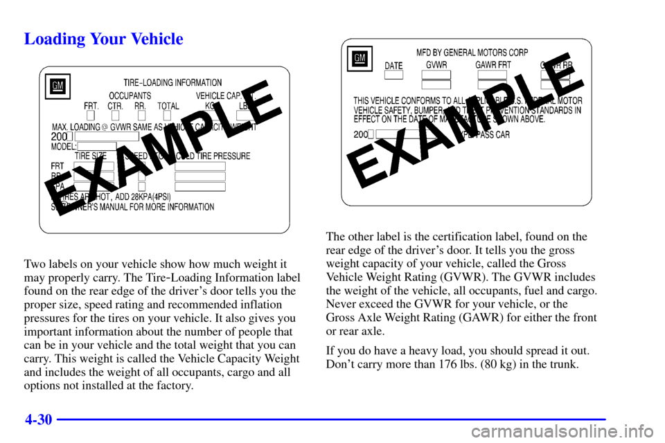 CADILLAC CATERA 2001 1.G Owners Manual 4-30
Loading Your Vehicle
Two labels on your vehicle show how much weight it
may properly carry. The Tire
-Loading Information label
found on the rear edge of the drivers door tells you the
proper si