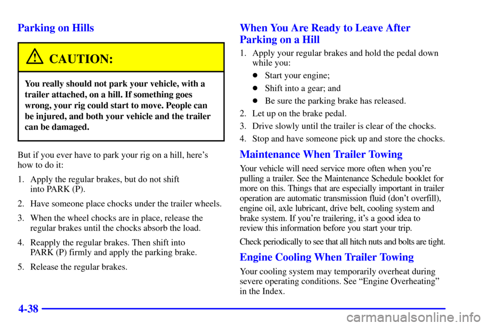 CADILLAC CATERA 2001 1.G User Guide 4-38 Parking on Hills
CAUTION:
You really should not park your vehicle, with a
trailer attached, on a hill. If something goes
wrong, your rig could start to move. People can
be injured, and both your 