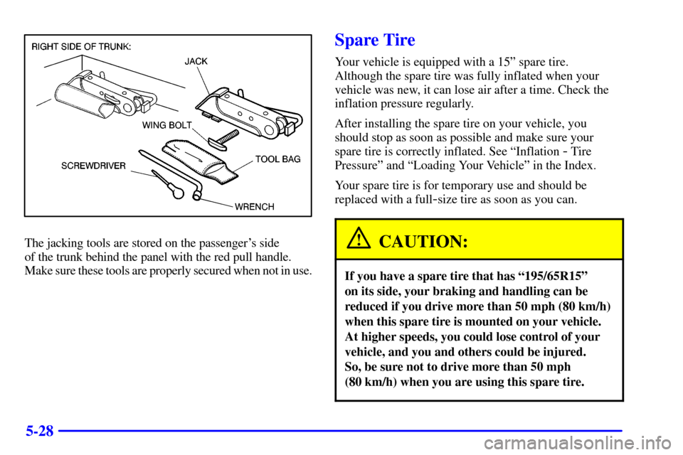 CADILLAC CATERA 2001 1.G Owners Manual 5-28
The jacking tools are stored on the passengers side 
of the trunk behind the panel with the red pull handle. 
Make sure these tools are properly secured when not in use.
Spare Tire
Your vehicle 