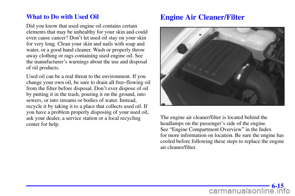 CADILLAC CATERA 2001 1.G Owners Manual 6-15 What to Do with Used Oil
Did you know that used engine oil contains certain
elements that may be unhealthy for your skin and could
even cause cancer? Dont let used oil stay on your skin
for very