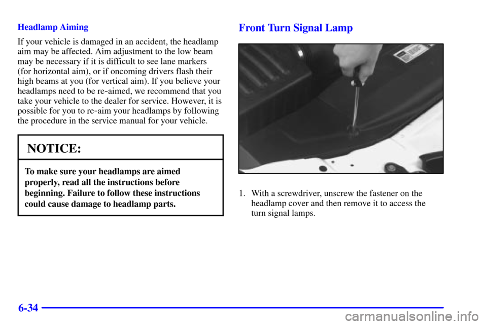 CADILLAC CATERA 2001 1.G Owners Manual 6-34
Headlamp Aiming
If your vehicle is damaged in an accident, the headlamp
aim may be affected. Aim adjustment to the low beam
may be necessary if it is difficult to see lane markers
(for horizontal