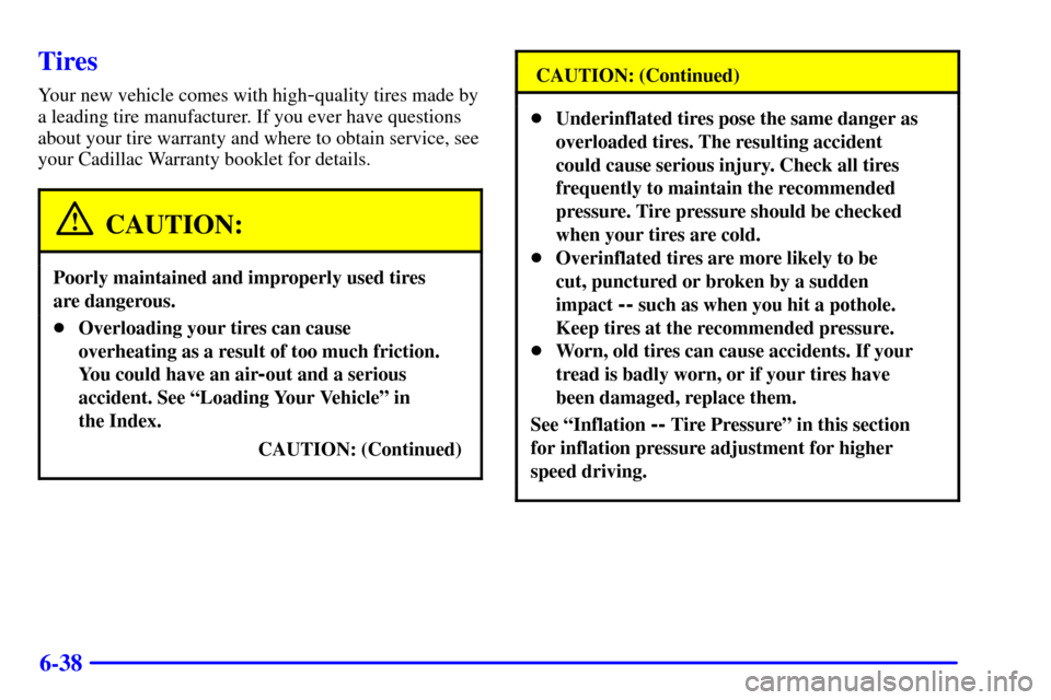 CADILLAC CATERA 2001 1.G Owners Manual 6-38
Tires
Your new vehicle comes with high-quality tires made by
a leading tire manufacturer. If you ever have questions
about your tire warranty and where to obtain service, see
your Cadillac Warran