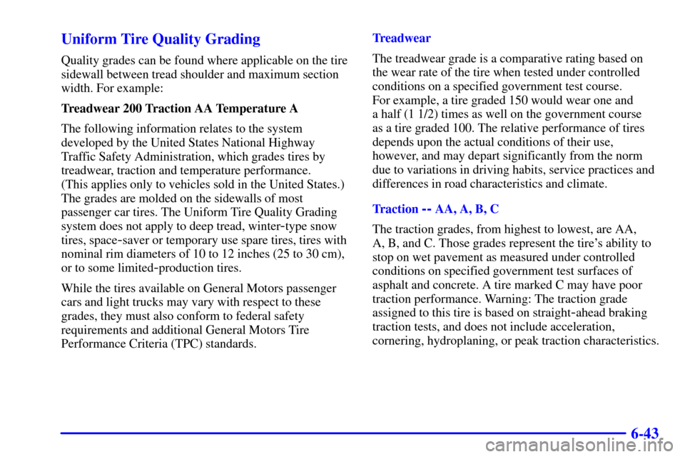 CADILLAC CATERA 2001 1.G Owners Manual 6-43 Uniform Tire Quality Grading
Quality grades can be found where applicable on the tire
sidewall between tread shoulder and maximum section
width. For example:
Treadwear 200 Traction AA Temperature