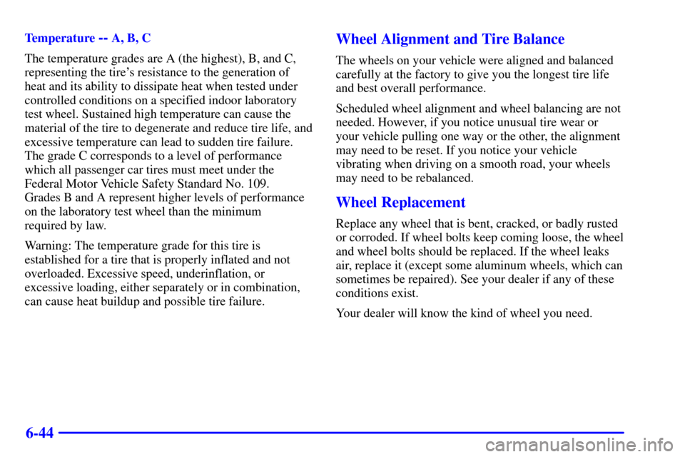 CADILLAC CATERA 2001 1.G Owners Manual 6-44
Temperature -- A, B, C
The temperature grades are A (the highest), B, and C,
representing the tires resistance to the generation of
heat and its ability to dissipate heat when tested under
contr