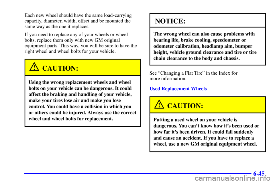 CADILLAC CATERA 2001 1.G Owners Manual 6-45
Each new wheel should have the same load-carrying
capacity, diameter, width, offset and be mounted the
same way as the one it replaces.
If you need to replace any of your wheels or wheel
bolts, r