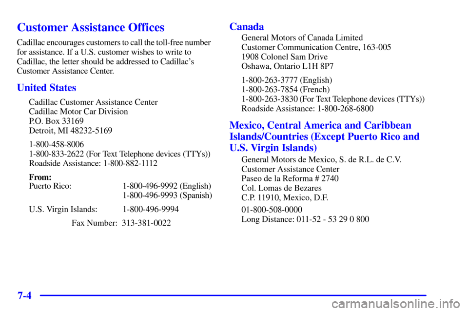CADILLAC CATERA 2001 1.G Owners Manual 7-4
Customer Assistance Offices
Cadillac encourages customers to call the toll-free number  
for assistance. If a U.S. customer wishes to write to
Cadillac, the letter should be addressed to Cadillac