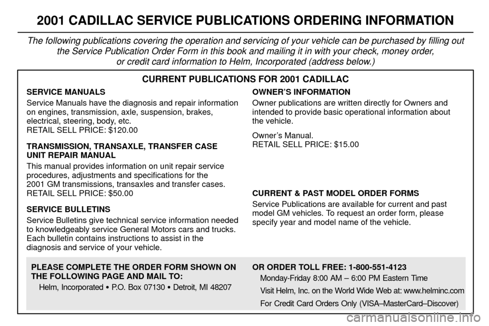CADILLAC CATERA 2001 1.G Owners Guide 7-12
2001 CADILLAC SERVICE PUBLICATIONS ORDERING INFORMATION
The following publications covering the operation and servicing of your vehicle can be purchased by filling out
the Service Publication Ord CADILLAC CATERA 2001 1.G Owners Guide 7-12
2001 CADILLAC SERVICE PUBLICATIONS ORDERING INFORMATION
The following publications covering the operation and servicing of your vehicle can be purchased by filling out
the Service Publication Ord