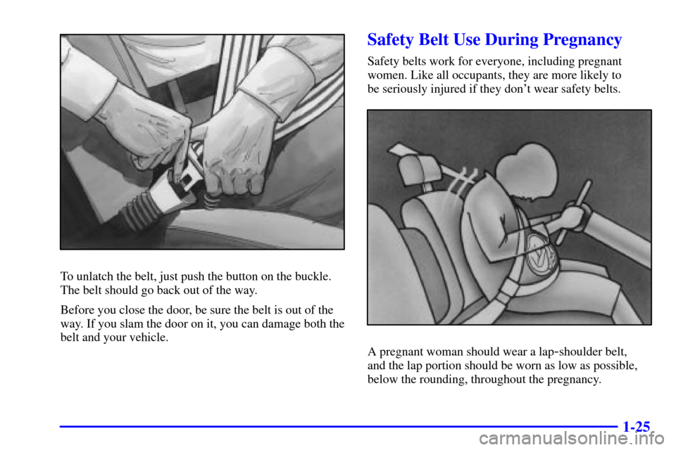 CADILLAC CATERA 2001 1.G Owners Guide 1-25
To unlatch the belt, just push the button on the buckle.
The belt should go back out of the way.
Before you close the door, be sure the belt is out of the
way. If you slam the door on it, you can