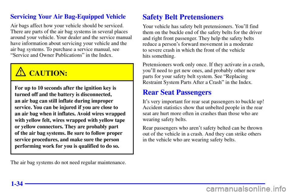 CADILLAC CATERA 2001 1.G Owners Manual 1-34 Servicing Your Air Bag-Equipped Vehicle
Air bags affect how your vehicle should be serviced.
There are parts of the air bag systems in several places
around your vehicle. Your dealer and the serv