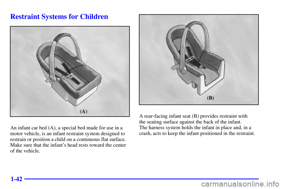 CADILLAC CATERA 2001 1.G Workshop Manual 1-42
Restraint Systems for Children
An infant car bed (A), a special bed made for use in a
motor vehicle, is an infant restraint system designed to
restrain or position a child on a continuous flat su