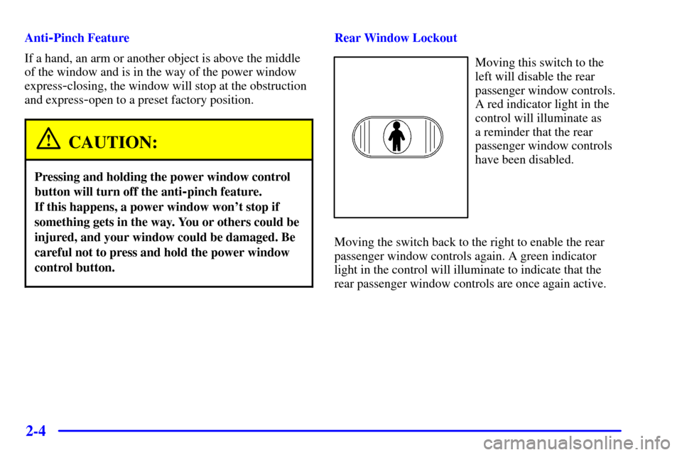 CADILLAC CATERA 2001 1.G Owners Manual 2-4
Anti-Pinch Feature
If a hand, an arm or another object is above the middle
of the window and is in the way of the power window
express
-closing, the window will stop at the obstruction
and express