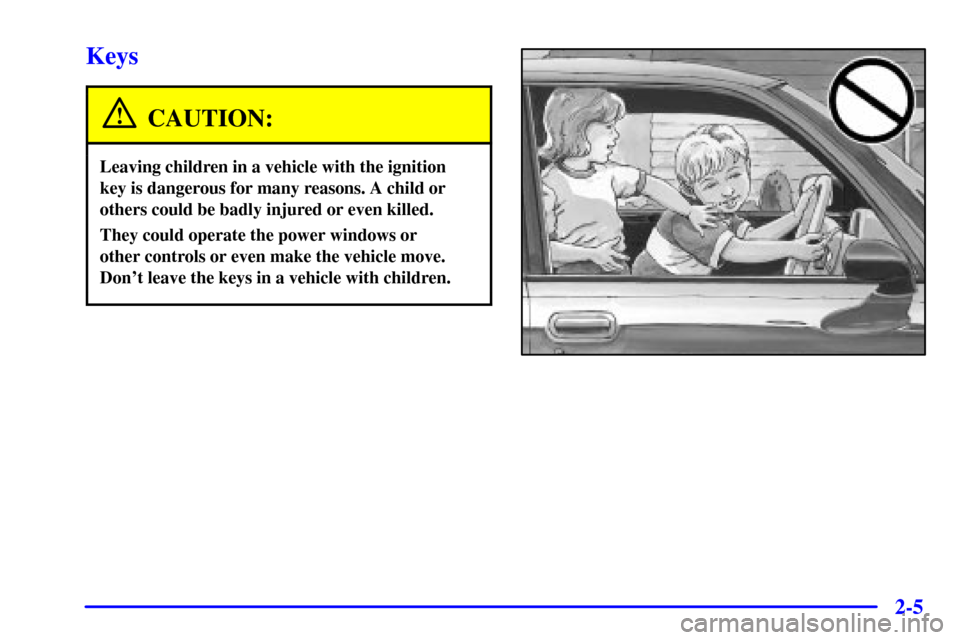 CADILLAC CATERA 2001 1.G Manual PDF 2-5
Keys
CAUTION:
Leaving children in a vehicle with the ignition
key is dangerous for many reasons. A child or
others could be badly injured or even killed.
They could operate the power windows or 
o