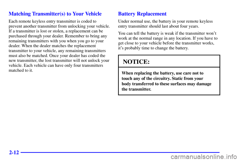 CADILLAC CATERA 2001 1.G Manual PDF 2-12 Matching Transmitter(s) to Your Vehicle
Each remote keyless entry transmitter is coded to
prevent another transmitter from unlocking your vehicle.
If a transmitter is lost or stolen, a replacemen