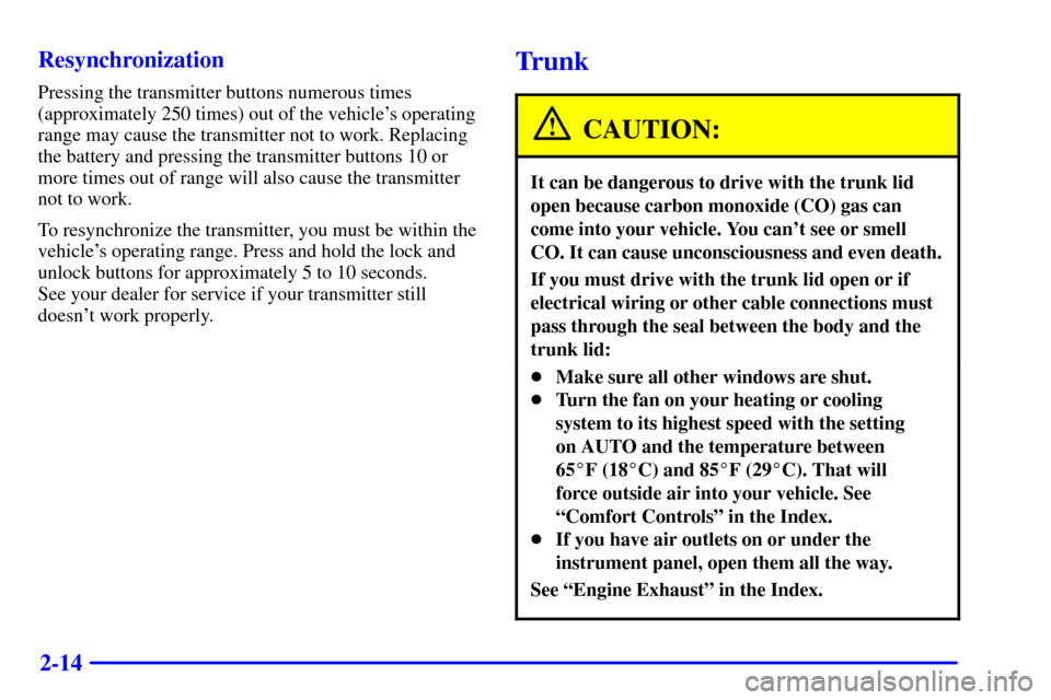 CADILLAC CATERA 2001 1.G Manual Online 2-14 Resynchronization
Pressing the transmitter buttons numerous times
(approximately 250 times) out of the vehicles operating
range may cause the transmitter not to work. Replacing
the battery and p