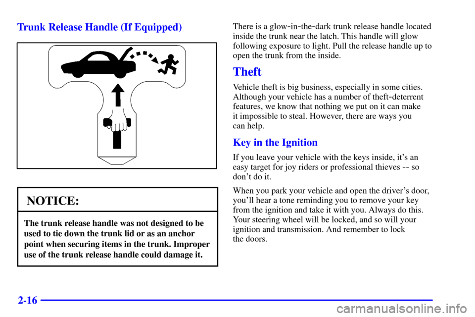 CADILLAC CATERA 2001 1.G Owners Manual 2-16 Trunk Release Handle (If Equipped)
NOTICE:
The trunk release handle was not designed to be
used to tie down the trunk lid or as an anchor
point when securing items in the trunk. Improper
use of t