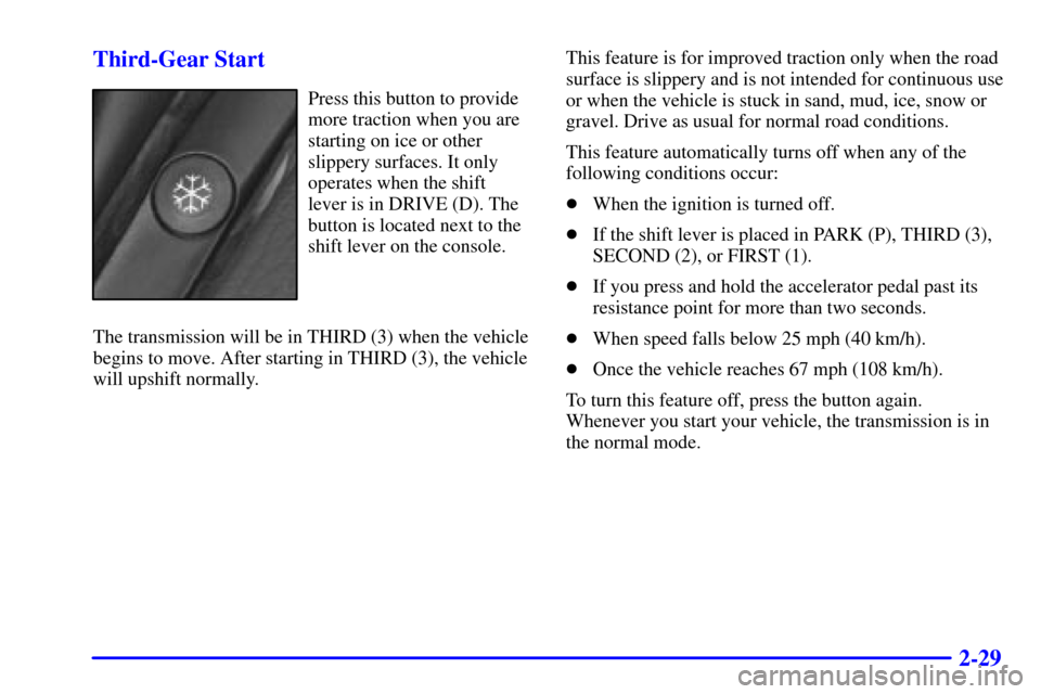 CADILLAC CATERA 2001 1.G Owners Manual 2-29 Third-Gear Start
Press this button to provide
more traction when you are
starting on ice or other
slippery surfaces. It only
operates when the shift
lever is in DRIVE (D). The
button is located n