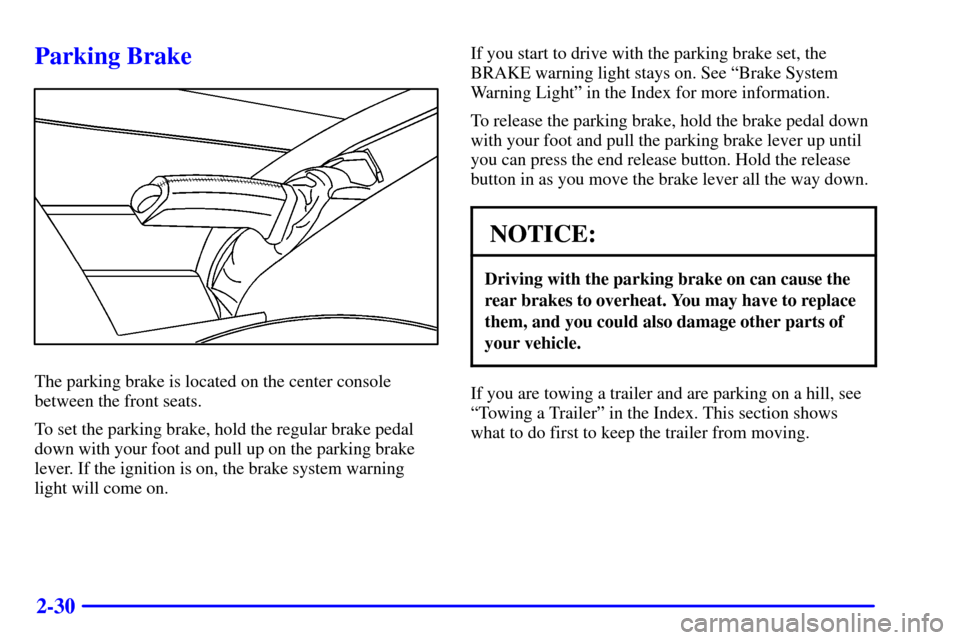 CADILLAC CATERA 2001 1.G Owners Manual 2-30
Parking Brake
The parking brake is located on the center console
between the front seats.
To set the parking brake, hold the regular brake pedal
down with your foot and pull up on the parking bra