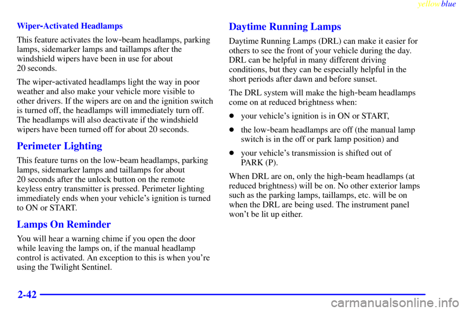 CADILLAC CATERA 1999 1.G Owners Manual yellowblue     
2-42
Wiper-Activated Headlamps
This feature activates the low
-beam headlamps, parking
lamps, sidemarker lamps and taillamps after the
windshield wipers have been in use for about 
20 
