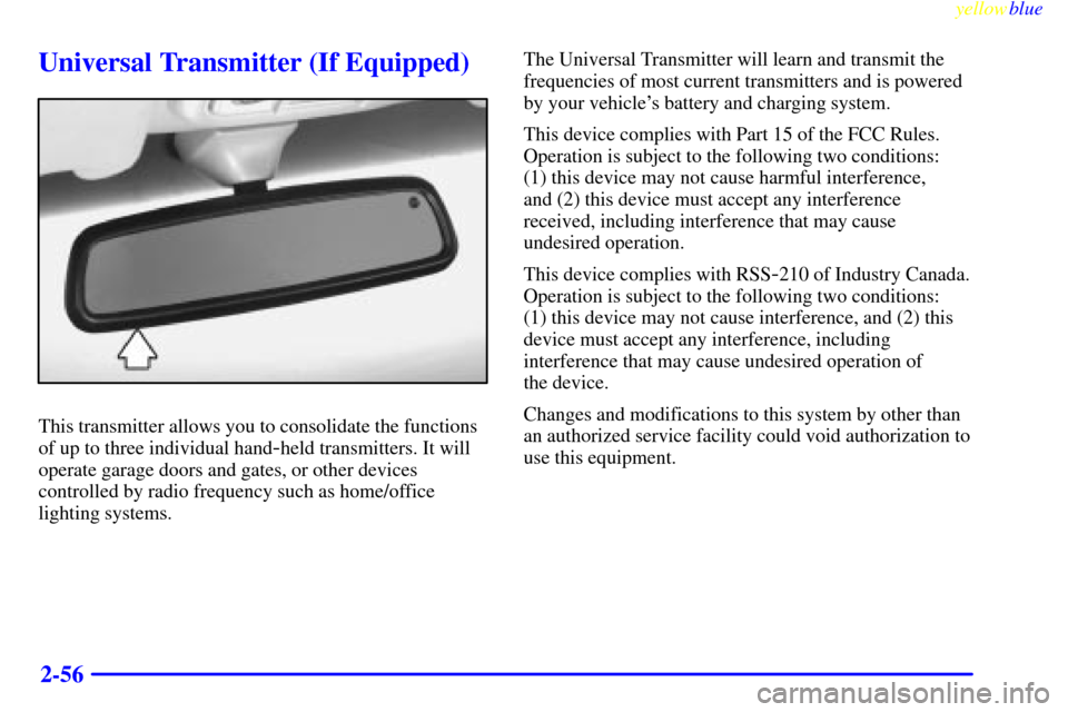 CADILLAC CATERA 1999 1.G Owners Manual yellowblue     
2-56
Universal Transmitter (If Equipped)
This transmitter allows you to consolidate the functions
of up to three individual hand
-held transmitters. It will
operate garage doors and ga