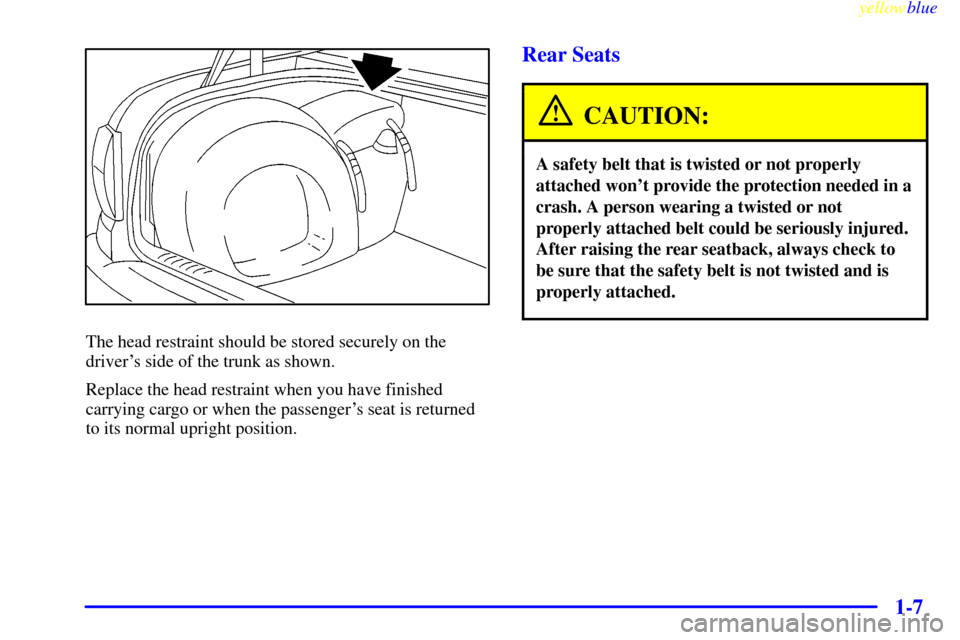 CADILLAC CATERA 1999 1.G User Guide yellowblue     
1-7
The head restraint should be stored securely on the
drivers side of the trunk as shown.
Replace the head restraint when you have finished
carrying cargo or when the passengers se