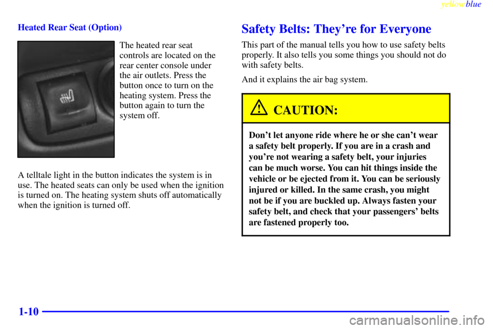 CADILLAC CATERA 1999 1.G User Guide yellowblue     
1-10
Heated Rear Seat (Option)
The heated rear seat
controls are located on the
rear center console under
the air outlets. Press the
button once to turn on the
heating system. Press th