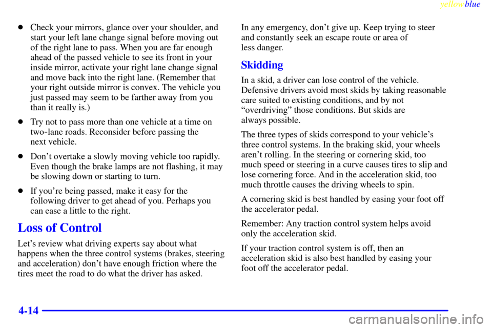 CADILLAC CATERA 1999 1.G Owners Manual yellowblue     
4-14
Check your mirrors, glance over your shoulder, and
start your left lane change signal before moving out
of the right lane to pass. When you are far enough
ahead of the passed veh
