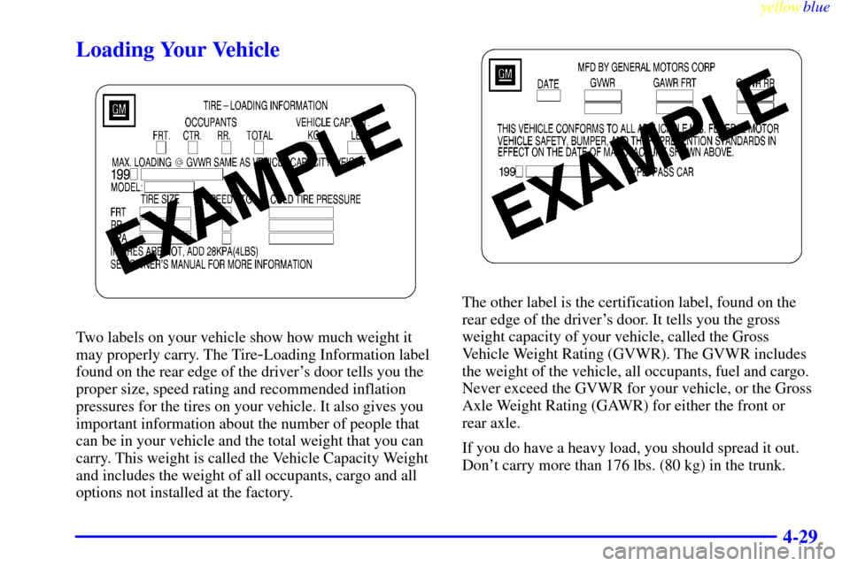 CADILLAC CATERA 1999 1.G Owners Manual yellowblue     
4-29
Loading Your Vehicle
Two labels on your vehicle show how much weight it
may properly carry. The Tire
-Loading Information label
found on the rear edge of the drivers door tells y