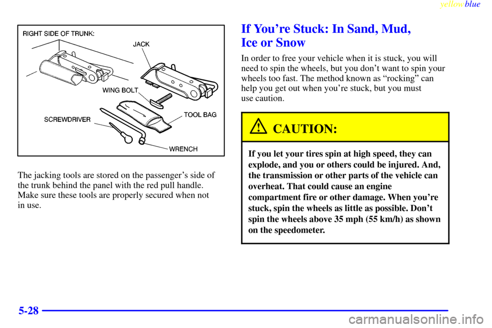 CADILLAC CATERA 1999 1.G User Guide yellowblue     
5-28
The jacking tools are stored on the passengers side of
the trunk behind the panel with the red pull handle.
Make sure these tools are properly secured when not 
in use.
If Youre