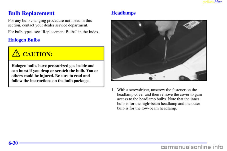 CADILLAC CATERA 1999 1.G Owners Manual yellowblue     
6-30
Bulb Replacement
For any bulb changing procedure not listed in this
section, contact your dealer service department.
For bulb types, see ªReplacement Bulbsº in the Index.
Haloge