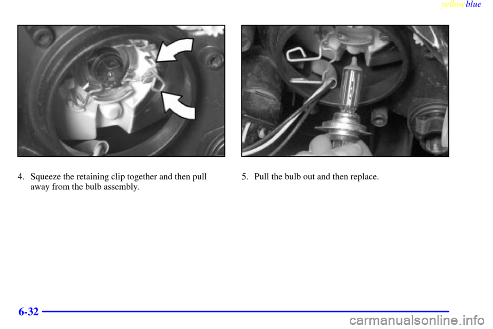 CADILLAC CATERA 1999 1.G Owners Manual yellowblue
6-32
4. Squeeze the retaining clip together and then pull
away from the bulb assembly.5. Pull the bulb out and then replace. CADILLAC CATERA 1999 1.G Owners Manual yellowblue
6-32
4. Squeeze the retaining clip together and then pull
away from the bulb assembly.5. Pull the bulb out and then replace.