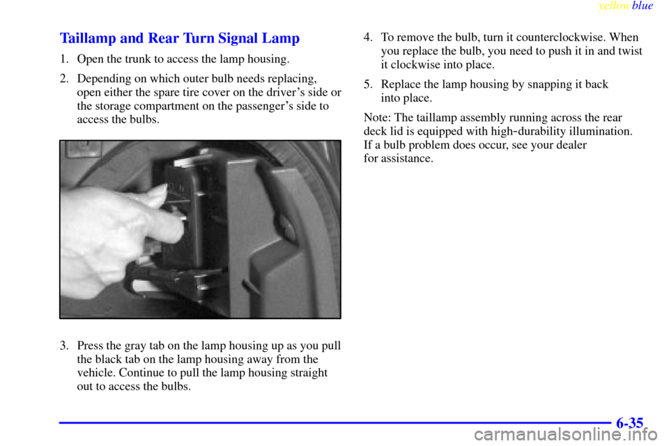 CADILLAC CATERA 1999 1.G Owners Manual yellowblue     
6-35 Taillamp and Rear Turn Signal Lamp
1. Open the trunk to access the lamp housing.
2. Depending on which outer bulb needs replacing,
open either the spare tire cover on the drivers