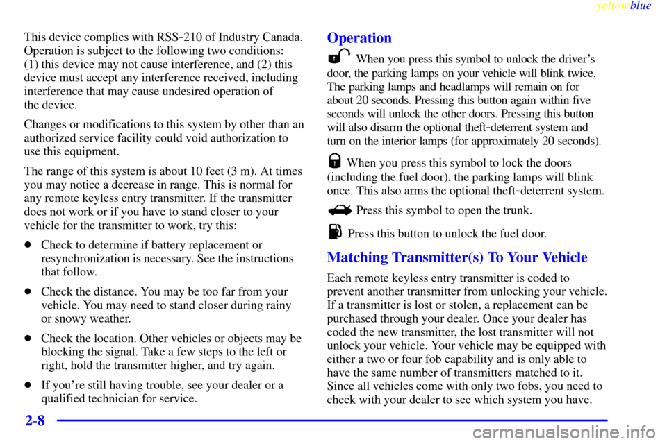 CADILLAC CATERA 1999 1.G Owners Manual yellowblue     
2-8
This device complies with RSS-210 of Industry Canada.
Operation is subject to the following two conditions: 
(1) this device may not cause interference, and (2) this
device must ac