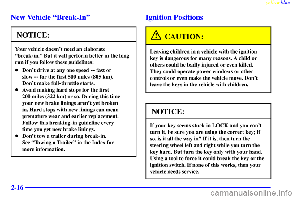 CADILLAC CATERA 1999 1.G Owners Manual yellowblue     
2-16
New Vehicle ªBreak-Inº
NOTICE:
Your vehicle doesnt need an elaborate
ªbreak
-in.º But it will perform better in the long
run if you follow these guidelines:
Dont drive at a
