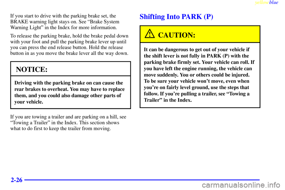 CADILLAC CATERA 1999 1.G Owners Manual yellowblue     
2-26
If you start to drive with the parking brake set, the
BRAKE warning light stays on. See ªBrake System
Warning Lightº in the Index for more information.
To release the parking br