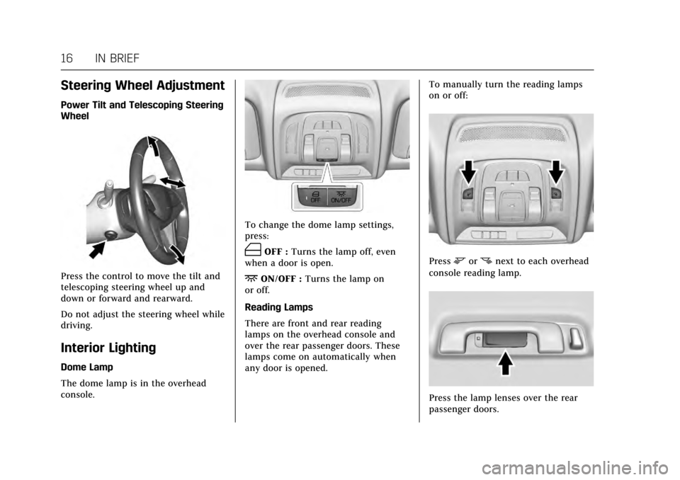 CADILLAC CT6 2017 1.G User Guide Cadillac CT6 Owner Manual (GMNA-Localizing-MidEast-10293390) - 2017 -
CRC - 6/21/16
16 IN BRIEF
Steering Wheel Adjustment
Power Tilt and Telescoping Steering
Wheel
Press the control to move the tilt a CADILLAC CT6 2017 1.G User Guide Cadillac CT6 Owner Manual (GMNA-Localizing-MidEast-10293390) - 2017 -
CRC - 6/21/16
16 IN BRIEF
Steering Wheel Adjustment
Power Tilt and Telescoping Steering
Wheel
Press the control to move the tilt a