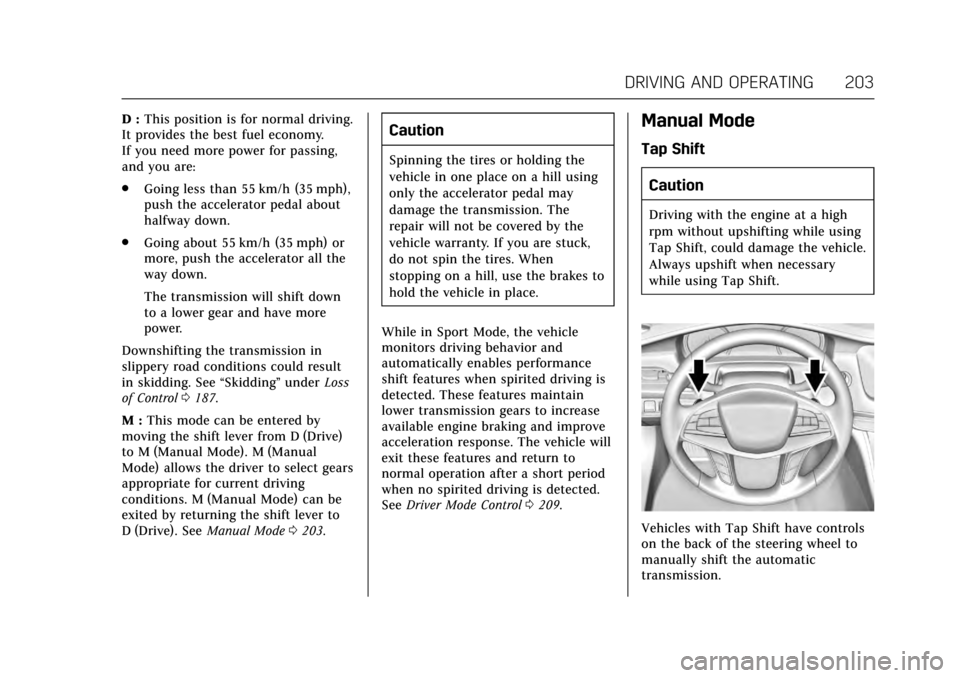 CADILLAC CT6 2017 1.G Owners Manual Cadillac CT6 Owner Manual (GMNA-Localizing-MidEast-10293390) - 2017 -
CRC - 6/21/16
DRIVING AND OPERATING 203
D :This position is for normal driving.
It provides the best fuel economy.
If you need mor