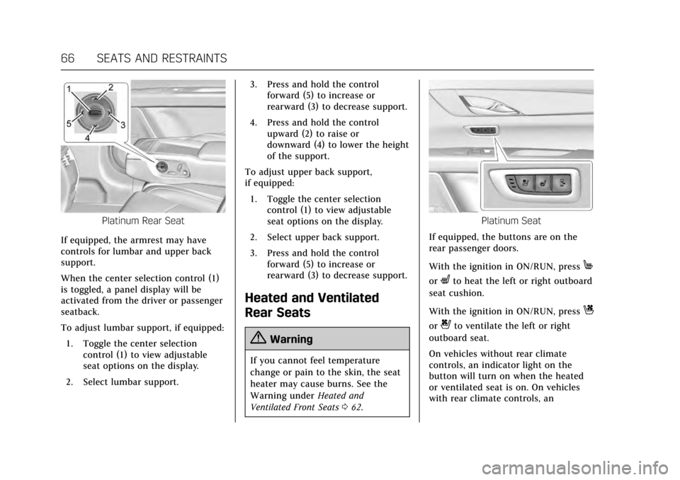 CADILLAC CT6 2017 1.G Owners Manual Cadillac CT6 Owner Manual (GMNA-Localizing-MidEast-10293390) - 2017 -
CRC - 6/21/16
66 SEATS AND RESTRAINTS
Platinum Rear Seat
If equipped, the armrest may have
controls for lumbar and upper back
supp