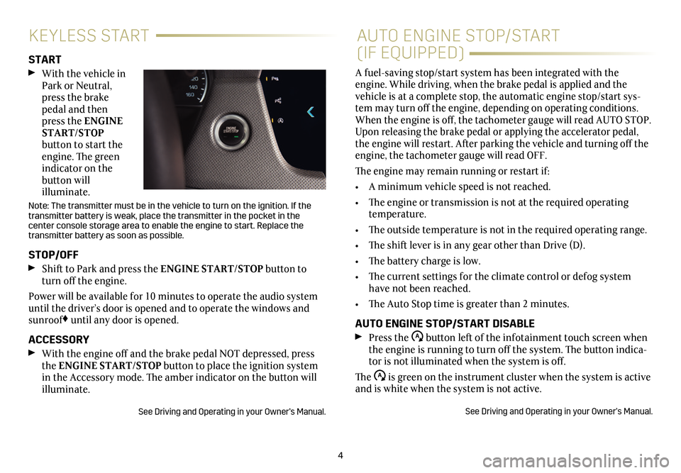 CADILLAC CT6 2018 1.G Personalization Guide 4
KEYLESS STARTAUTO ENGINE STOP/START
(IF EQUIPPED)START With the vehicle in Park or Neutral, press the brake pedal and then press the ENGINE START/STOP button to start the engine. The green indic CADILLAC CT6 2018 1.G Personalization Guide 4
KEYLESS STARTAUTO ENGINE STOP/START
(IF EQUIPPED)START With the vehicle in Park or Neutral, press the brake pedal and then press the ENGINE START/STOP button to start the engine. The green indic